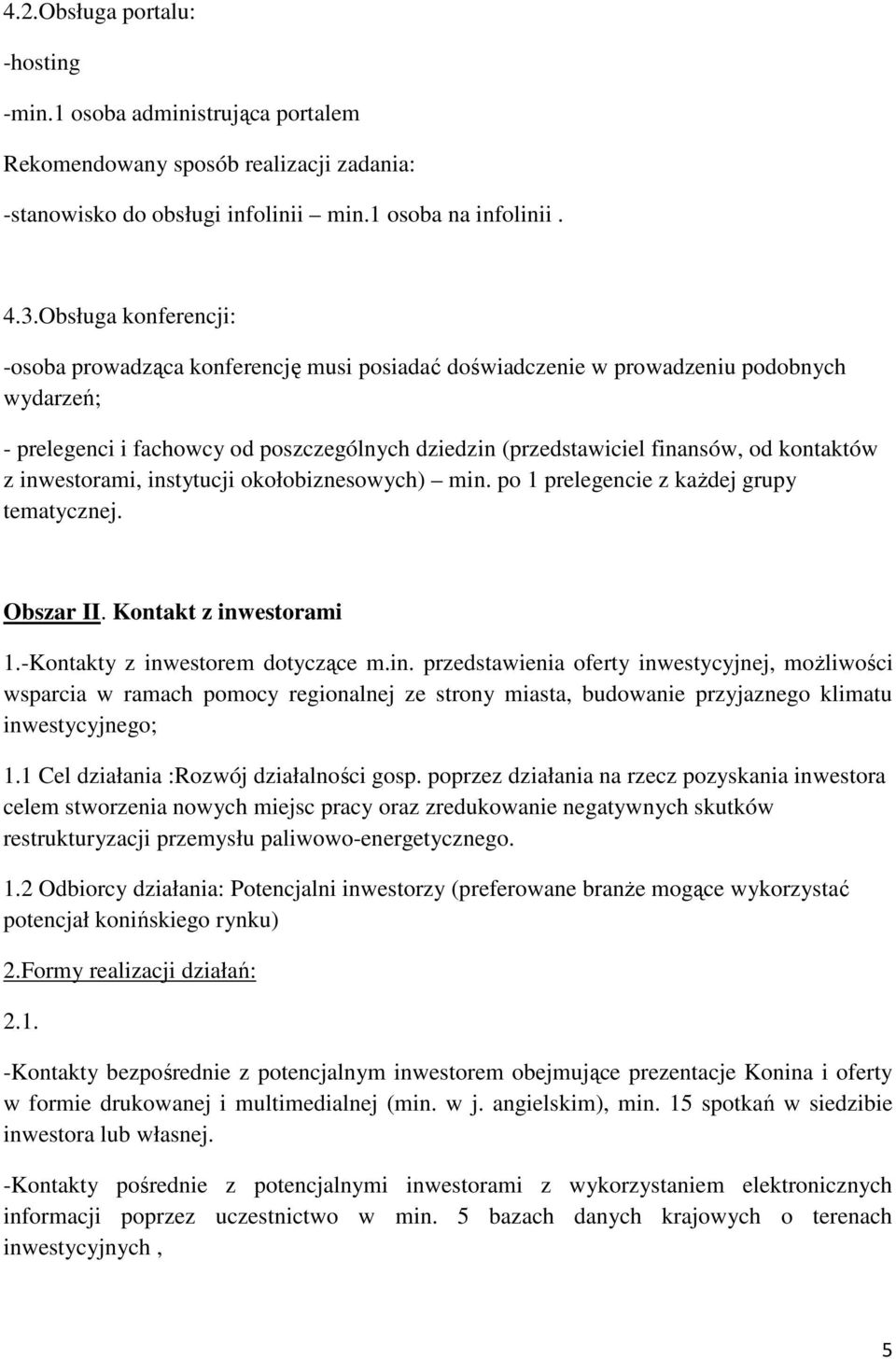 kontaktów z inwestorami, instytucji okołobiznesowych) min. po 1 prelegencie z kaŝdej grupy tematycznej. Obszar II. Kontakt z inwestorami 1.-Kontakty z inwestorem dotyczące m.in. przedstawienia oferty inwestycyjnej, moŝliwości wsparcia w ramach pomocy regionalnej ze strony miasta, budowanie przyjaznego klimatu inwestycyjnego; 1.