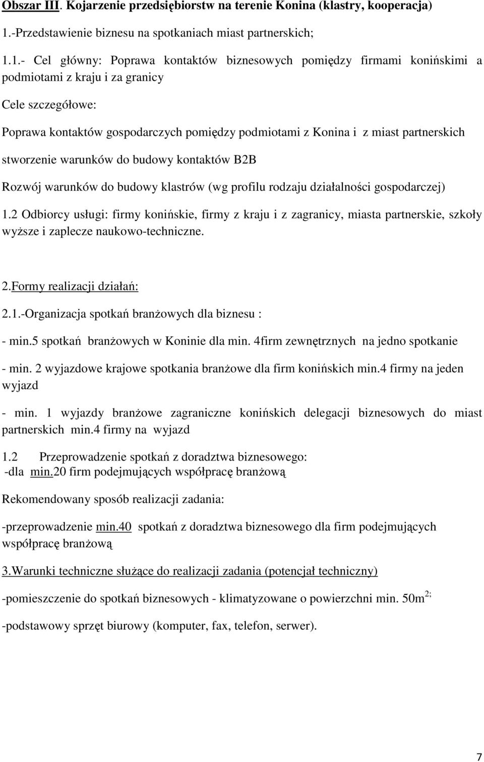 1.- Cel główny: Poprawa kontaktów biznesowych pomiędzy firmami konińskimi a podmiotami z kraju i za granicy Cele szczegółowe: Poprawa kontaktów gospodarczych pomiędzy podmiotami z Konina i z miast