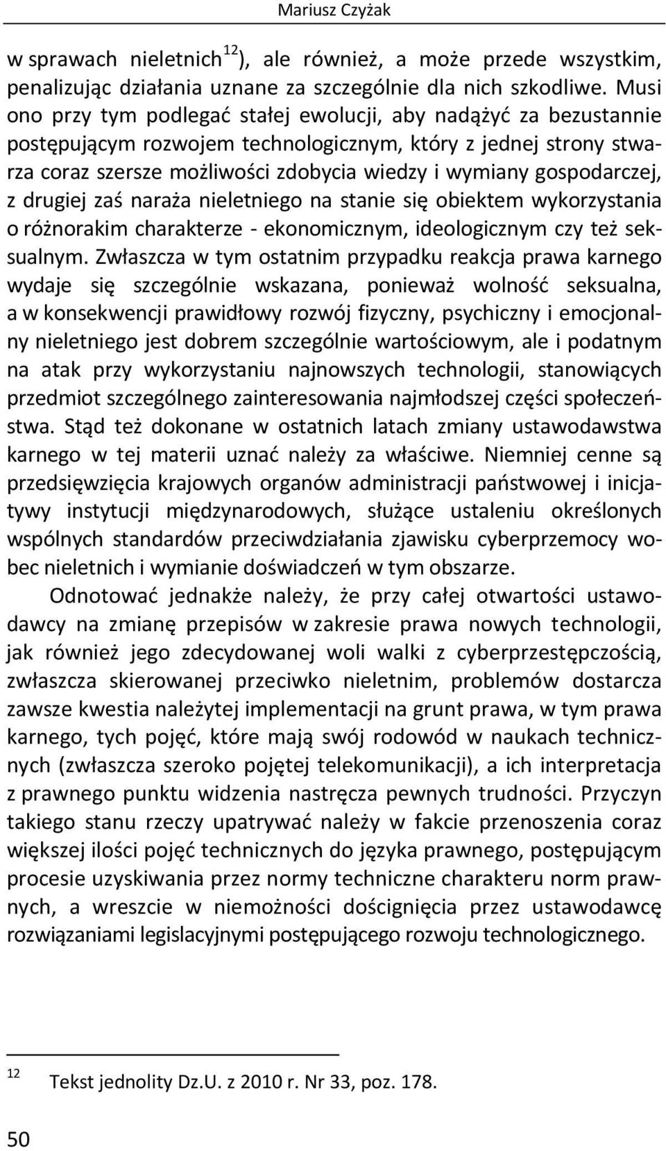 gospodarczej, z drugiej zaś naraża nieletniego na stanie się obiektem wykorzystania o różnorakim charakterze - ekonomicznym, ideologicznym czy też seksualnym.