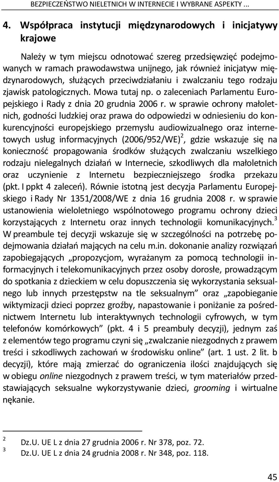 służących przeciwdziałaniu i zwalczaniu tego rodzaju zjawisk patologicznych. Mowa tutaj np. o zaleceniach Parlamentu Europejskiego i Rady z dnia 20 grudnia 2006 r.