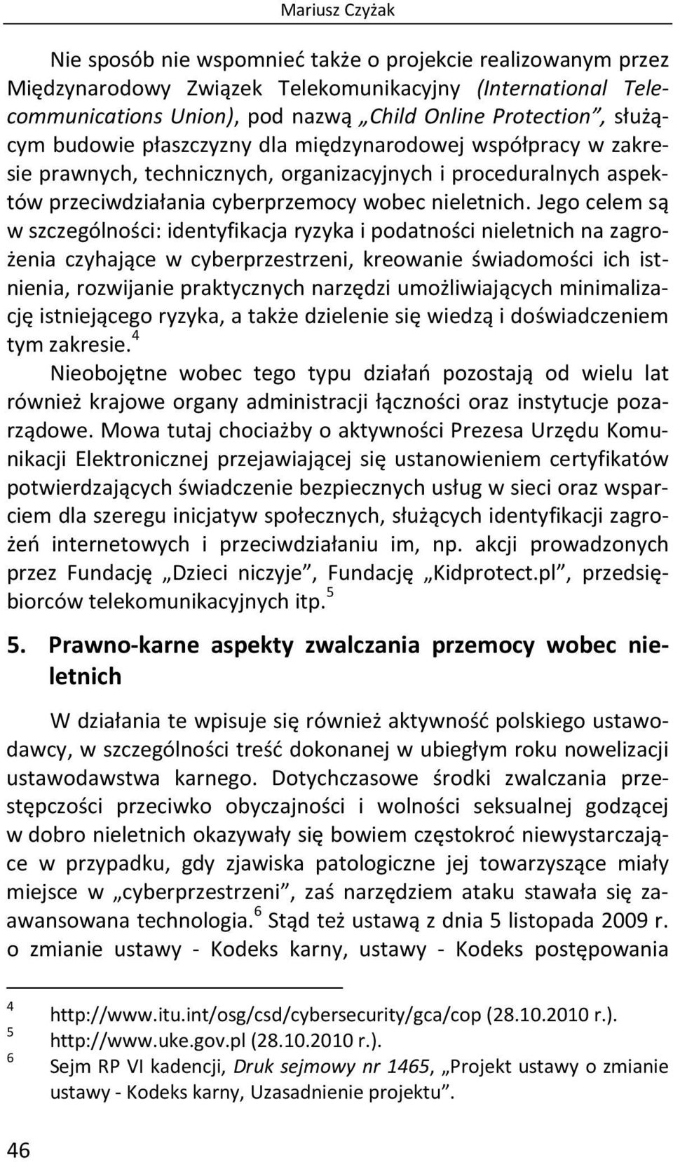 Jego celem są w szczególności: identyfikacja ryzyka i podatności nieletnich na zagrożenia czyhające w cyberprzestrzeni, kreowanie świadomości ich istnienia, rozwijanie praktycznych narzędzi