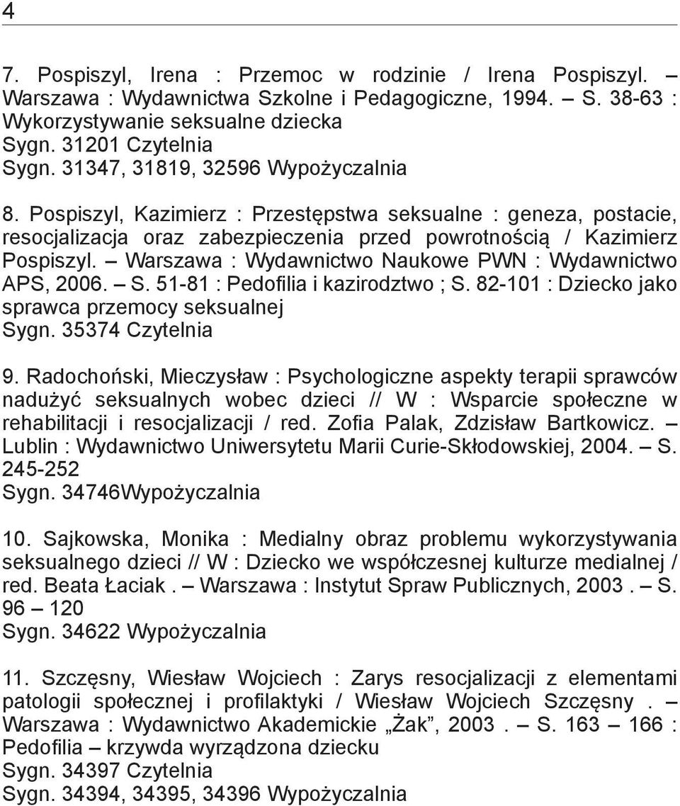 Warszawa : Wydawnictwo Naukowe PWN : Wydawnictwo APS, 2006. S. 51-81 : Pedofilia i kazirodztwo ; S. 82-101 : Dziecko jako sprawca przemocy seksualnej Sygn. 35374 Czytelnia 9.