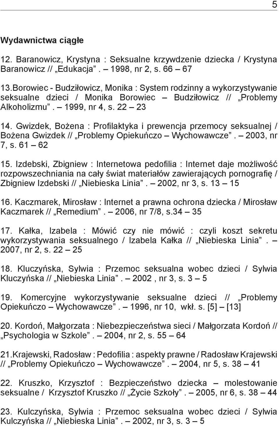 Gwizdek, Bożena : Profilaktyka i prewencja przemocy seksualnej / Bożena Gwizdek // Problemy Opiekuńczo Wychowawcze. 2003, nr 7, s. 61 62 15.