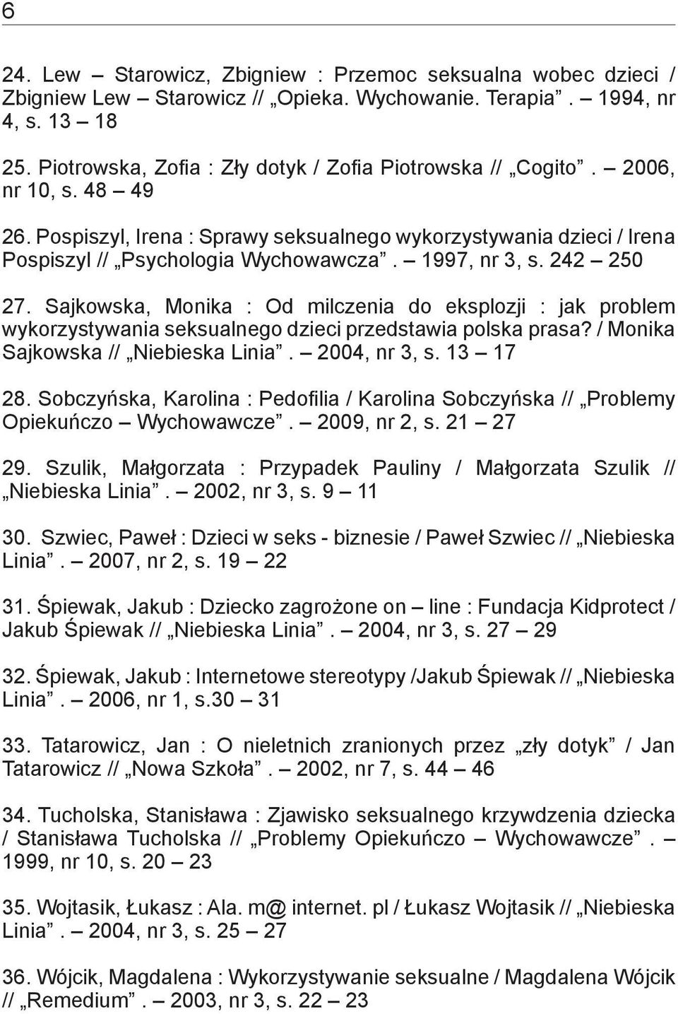 1997, nr 3, s. 242 250 27. Sajkowska, Monika : Od milczenia do eksplozji : jak problem wykorzystywania seksualnego dzieci przedstawia polska prasa? / Monika Sajkowska // Niebieska Linia.