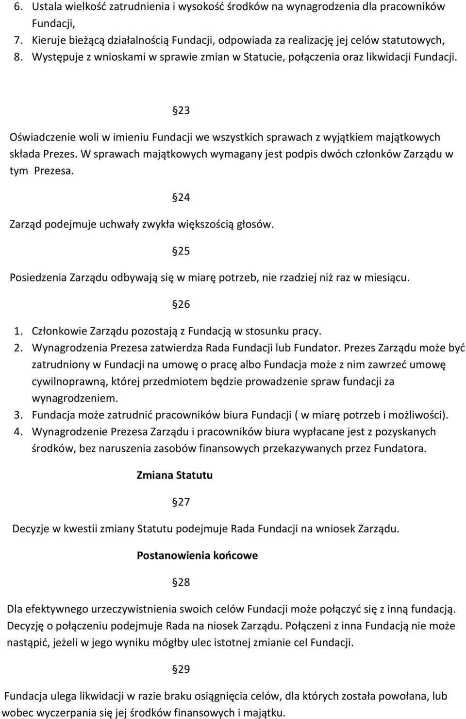 W sprawach majątkowych wymagany jest podpis dwóch członków Zarządu w tym Prezesa. 24 Zarząd podejmuje uchwały zwykła większością głosów.