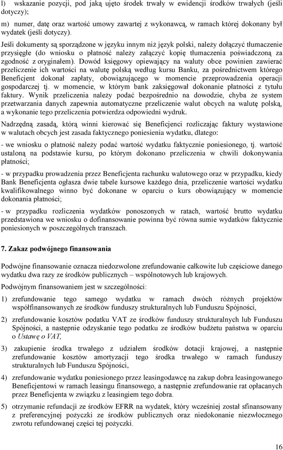 Jeśli dokumenty są sporządzone w języku innym niż język polski, należy dołączyć tłumaczenie przysięgłe (do wniosku o płatność należy załączyć kopię tłumaczenia poświadczoną za zgodność z oryginałem).