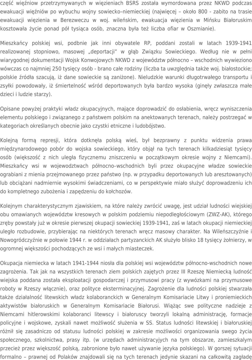 Mieszkańcy polskiej wsi, podbnie jak inni obywatele RP, poddani zostali w latach 1939-1941 realizowanej stopniowo, masowej deportacji w głąb Związku Sowieckiego.