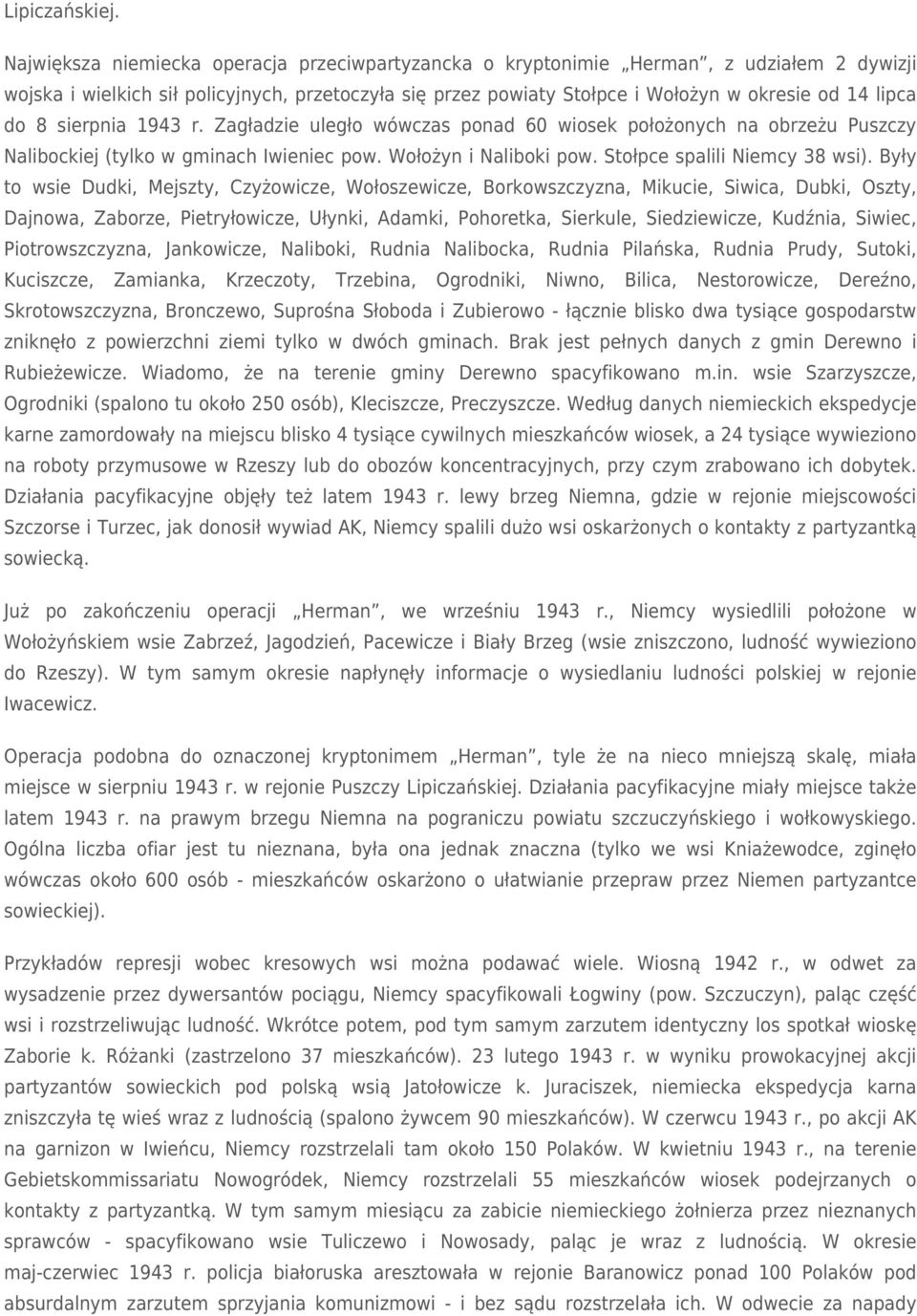 8 sierpnia 1943 r. Zagładzie uległo wówczas ponad 60 wiosek położonych na obrzeżu Puszczy Nalibockiej (tylko w gminach Iwieniec pow. Wołożyn i Naliboki pow. Stołpce spalili Niemcy 38 wsi).