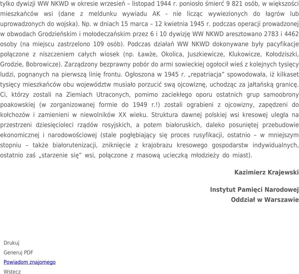 podczas operacji prowadzonej w obwodach Grodzieńskim i mołodeczańskim przez 6 i 10 dywizję WW NKWD aresztowano 2783 i 4462 osoby (na miejscu zastrzelono 109 osób).
