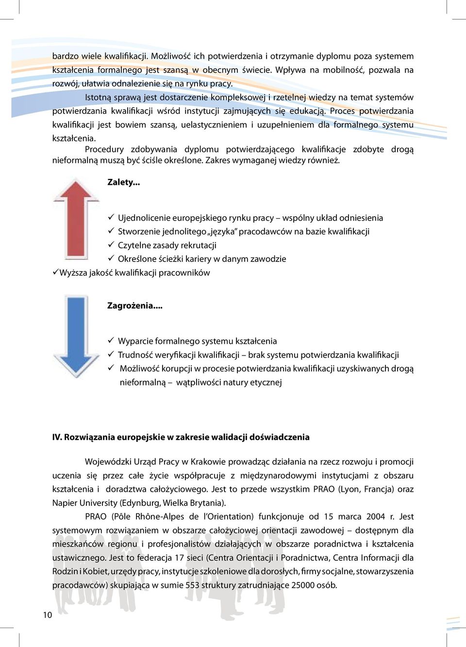 Istotną sprawą jest dostarczenie kompleksowej i rzetelnej wiedzy na temat systemów potwierdzania kwalifikacji wśród instytucji zajmujących się edukacją.