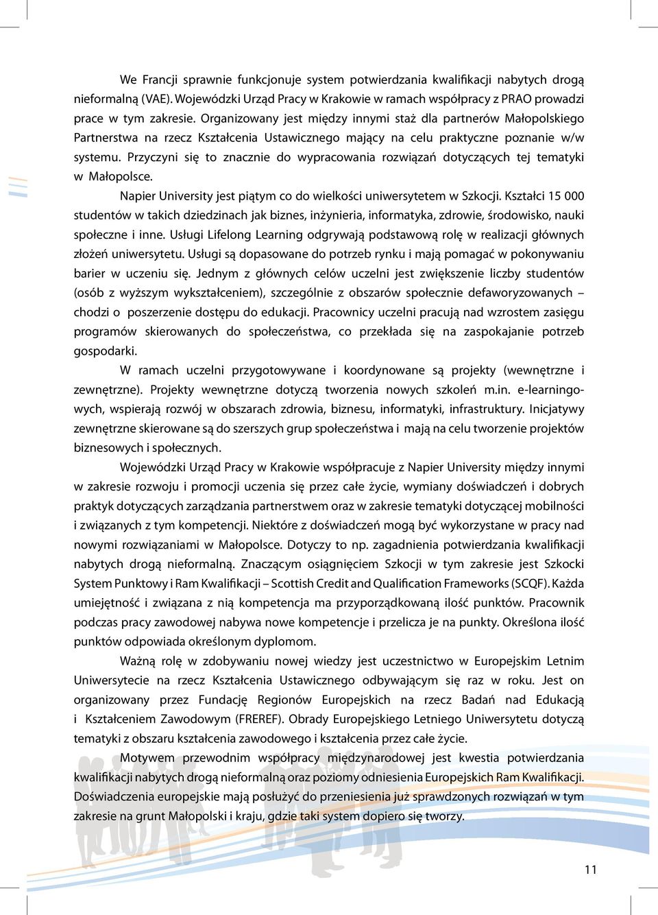 Przyczyni się to znacznie do wypracowania rozwiązań dotyczących tej tematyki w Małopolsce. Napier University jest piątym co do wielkości uniwersytetem w Szkocji.