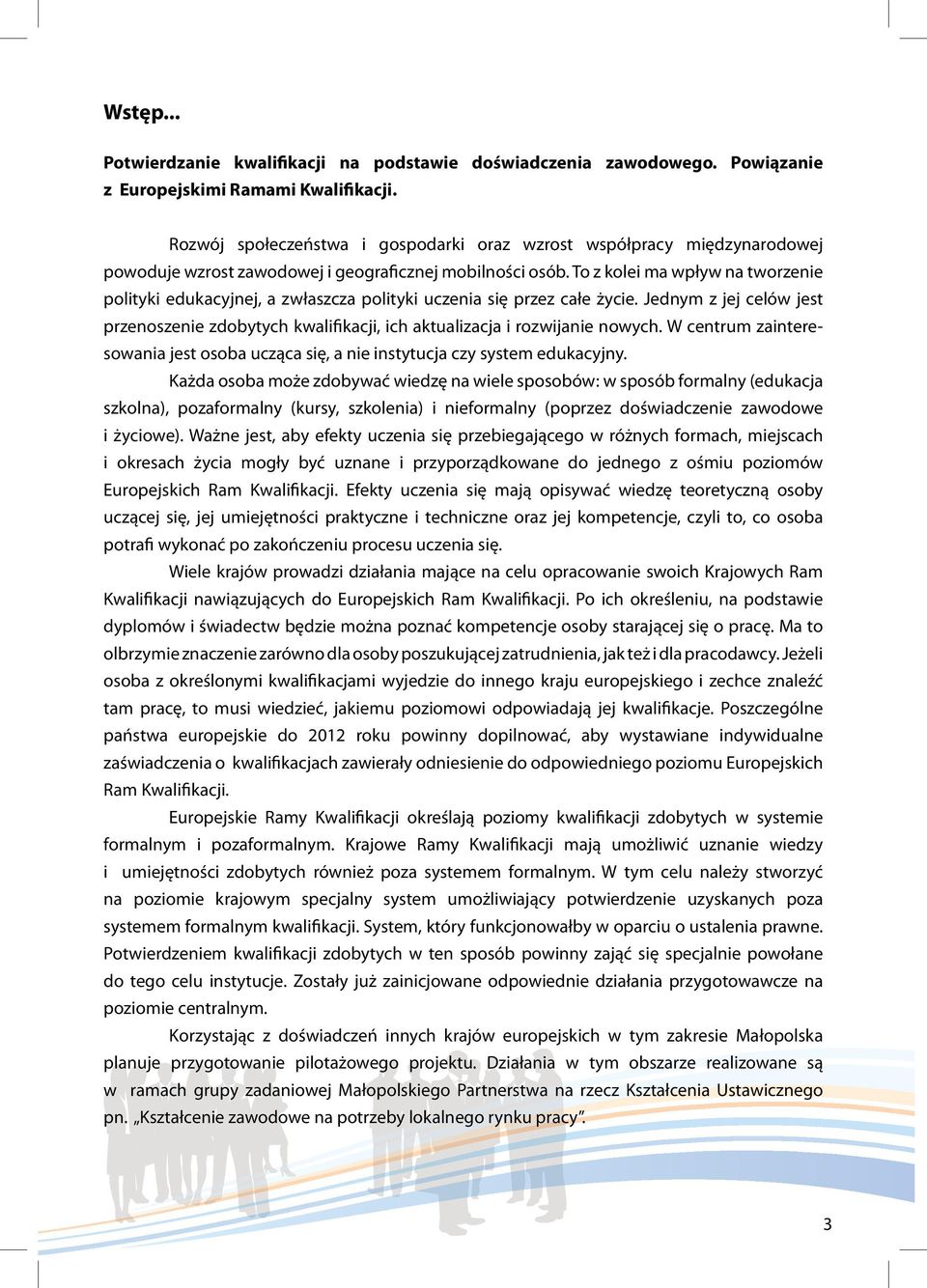 To z kolei ma wpływ na tworzenie polityki edukacyjnej, a zwłaszcza polityki uczenia się przez całe życie.