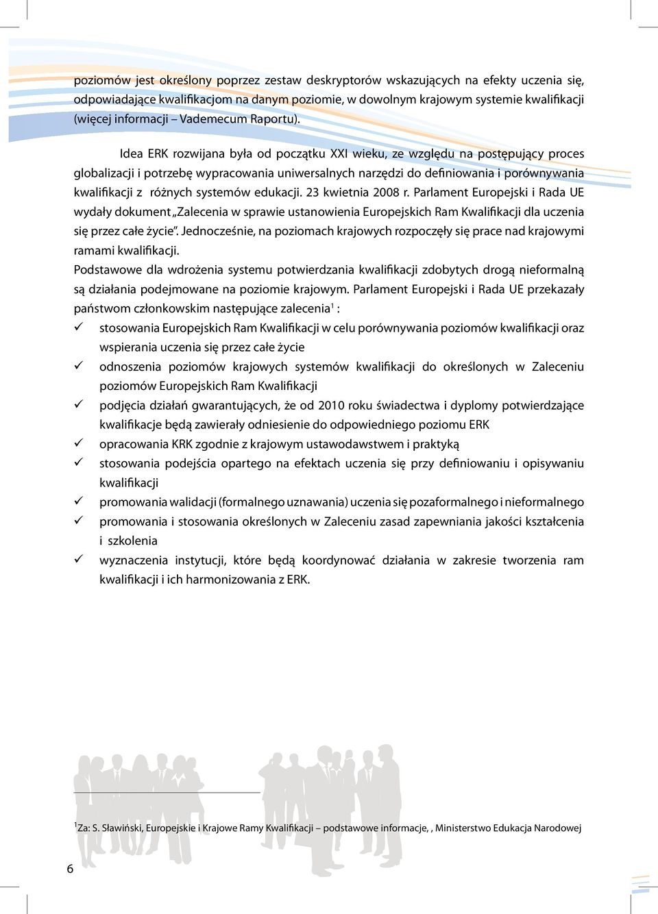 Idea ERK rozwijana była od początku XXI wieku, ze względu na postępujący proces globalizacji i potrzebę wypracowania uniwersalnych narzędzi do definiowania i porównywania kwalifikacji z różnych