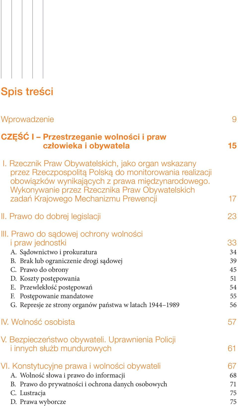 Wykonywanie przez Rzecznika Praw Obywatelskich zadań Krajowego Mechanizmu Prewencji 17 II. Prawo do dobrej legislacji 23 III. Prawo do sądowej ochrony wolności i praw jednostki 33 A.