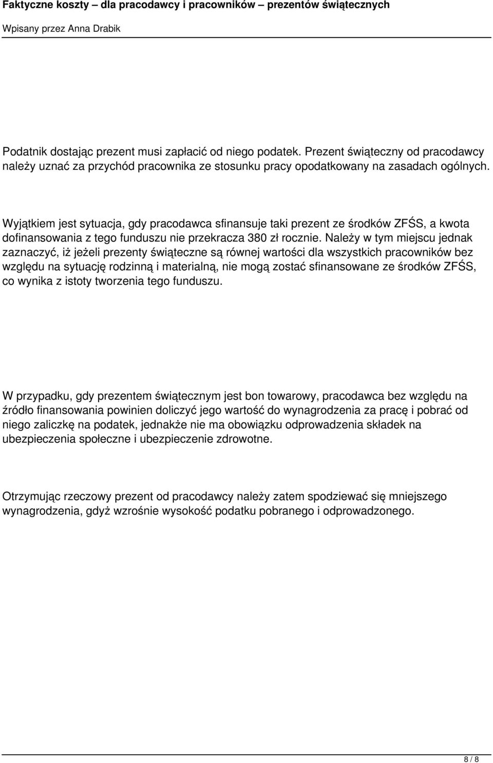 Należy w tym miejscu jednak zaznaczyć, iż jeżeli prezenty świąteczne są równej wartości dla wszystkich pracowników bez względu na sytuację rodzinną i materialną, nie mogą zostać sfinansowane ze