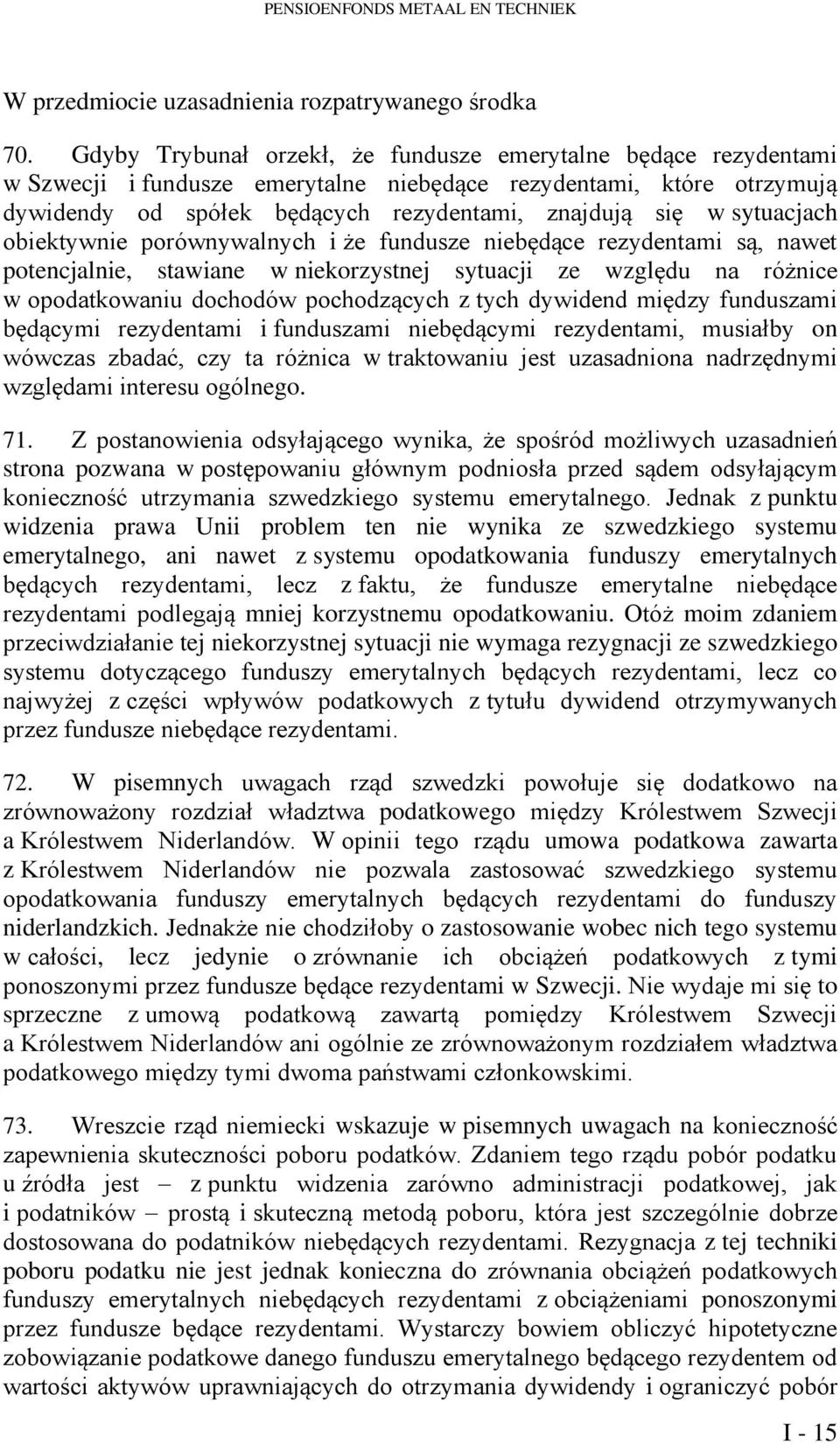 sytuacjach obiektywnie porównywalnych i że fundusze niebędące rezydentami są, nawet potencjalnie, stawiane w niekorzystnej sytuacji ze względu na różnice w opodatkowaniu dochodów pochodzących z tych