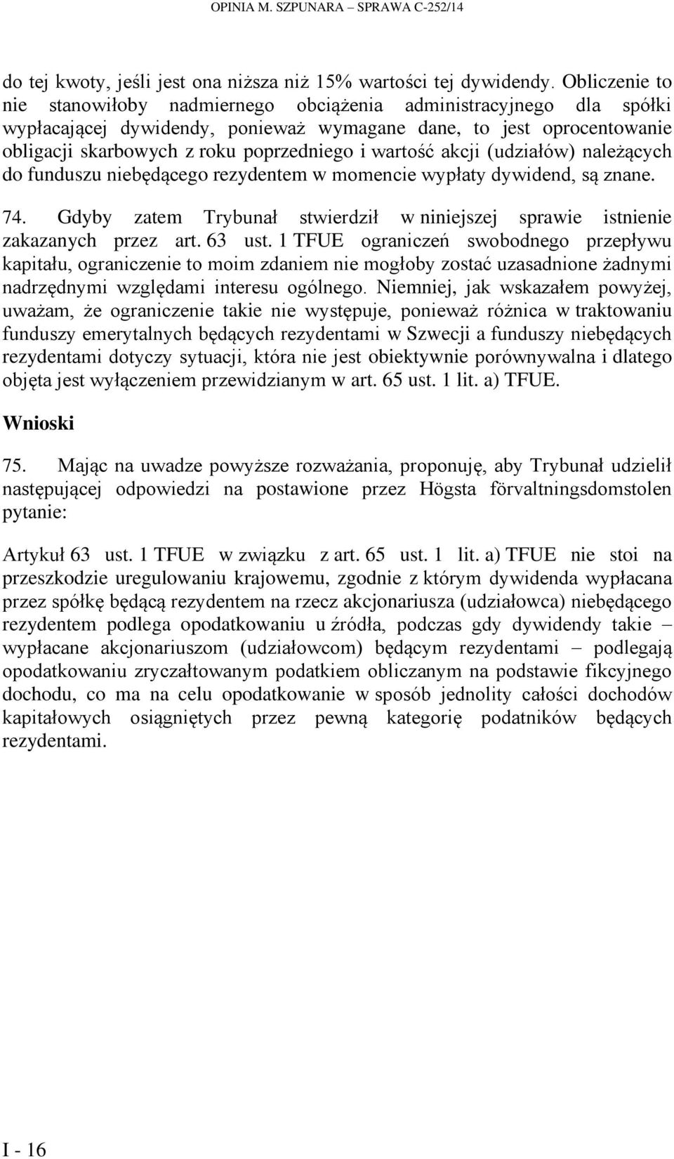 wartość akcji (udziałów) należących do funduszu niebędącego rezydentem w momencie wypłaty dywidend, są znane. 74. Gdyby zatem Trybunał stwierdził w niniejszej sprawie istnienie zakazanych przez art.