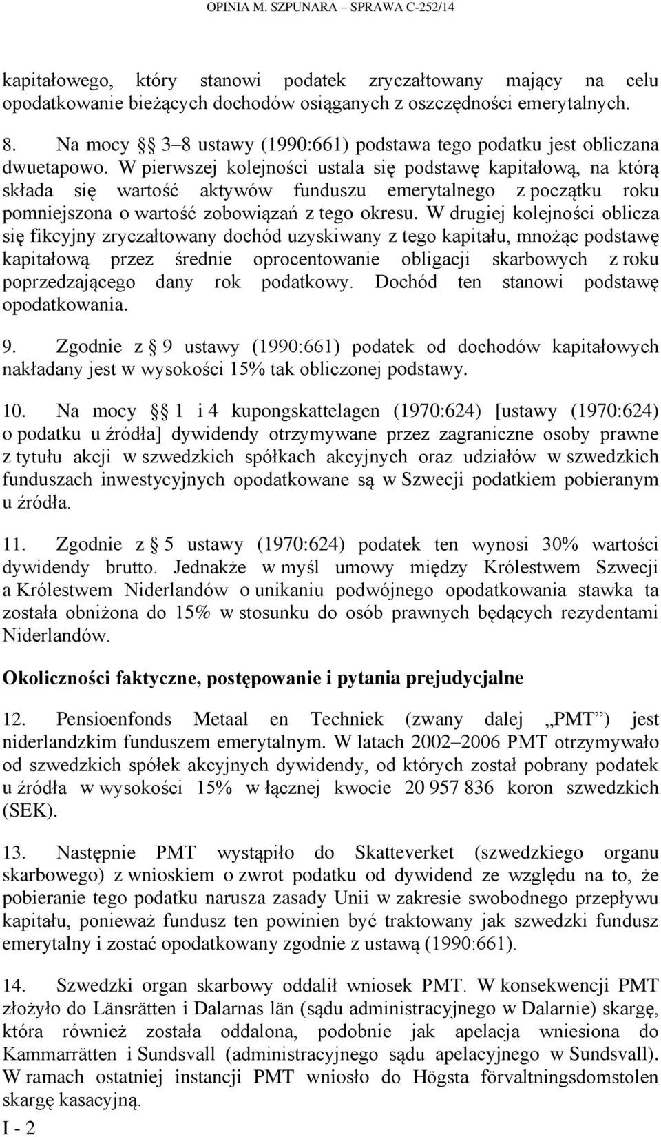 W pierwszej kolejności ustala się podstawę kapitałową, na którą składa się wartość aktywów funduszu emerytalnego z początku roku pomniejszona o wartość zobowiązań z tego okresu.