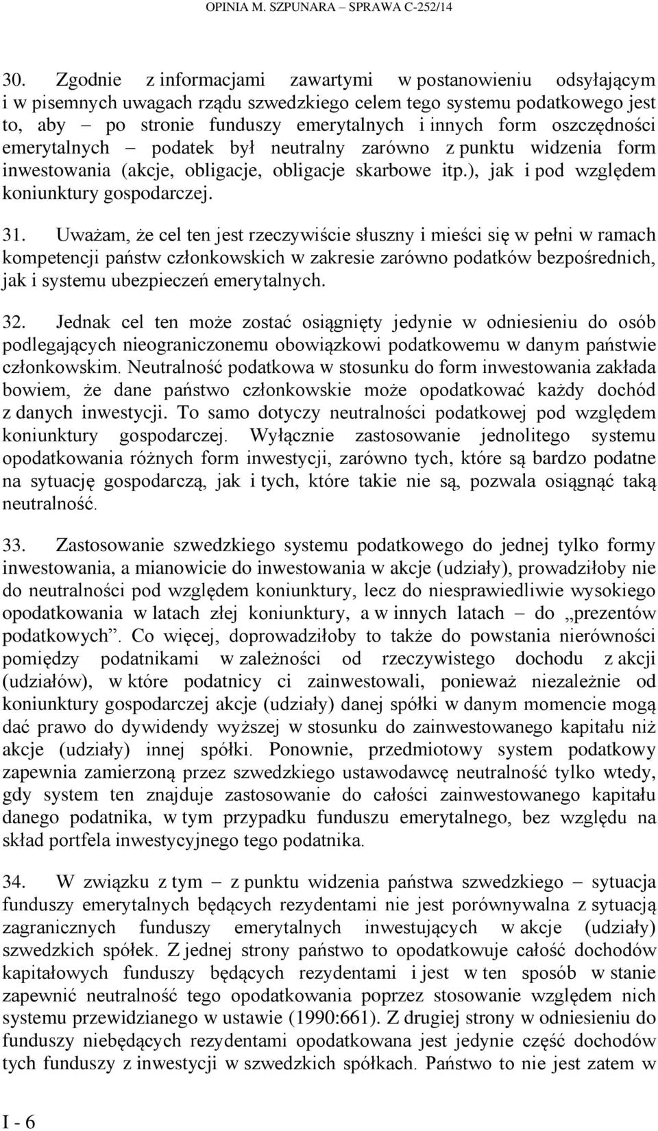 oszczędności emerytalnych podatek był neutralny zarówno z punktu widzenia form inwestowania (akcje, obligacje, obligacje skarbowe itp.), jak i pod względem koniunktury gospodarczej. 31.