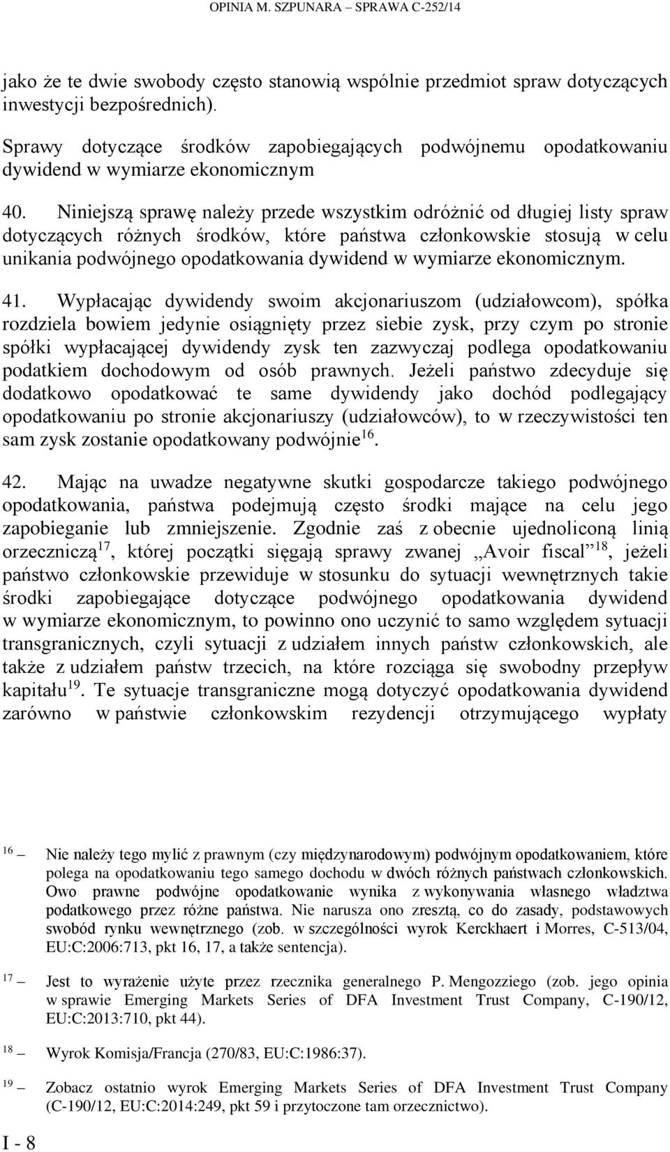 Niniejszą sprawę należy przede wszystkim odróżnić od długiej listy spraw dotyczących różnych środków, które państwa członkowskie stosują w celu unikania podwójnego opodatkowania dywidend w wymiarze