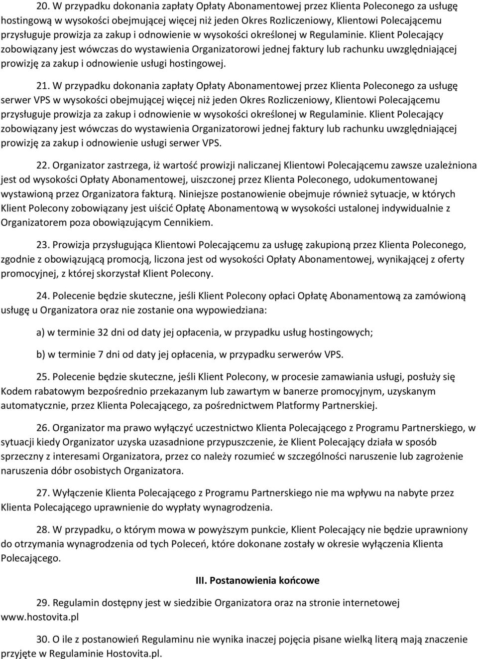 Klient Polecający zobowiązany jest wówczas do wystawienia Organizatorowi jednej faktury lub rachunku uwzględniającej prowizję za zakup i odnowienie usługi hostingowej. 21.