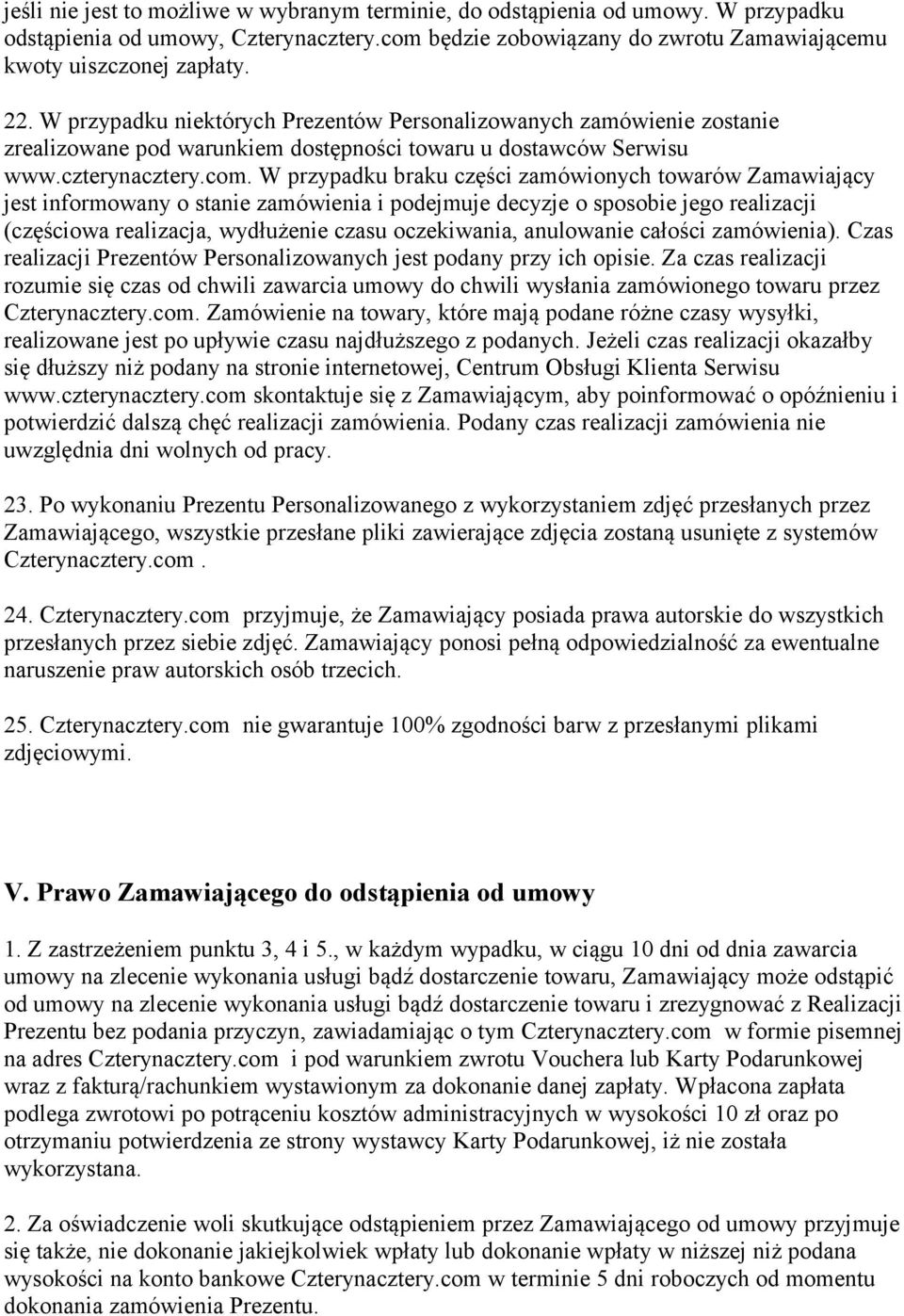 W przypadku braku części zamówionych towarów Zamawiający jest informowany o stanie zamówienia i podejmuje decyzje o sposobie jego realizacji (częściowa realizacja, wydłużenie czasu oczekiwania,