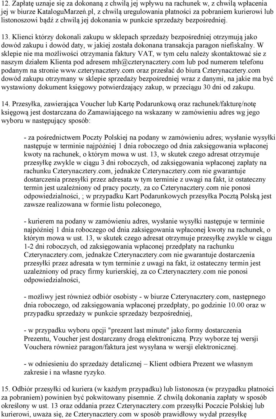 Klienci którzy dokonali zakupu w sklepach sprzedaży bezpośredniej otrzymują jako dowód zakupu i dowód daty, w jakiej została dokonana transakcja paragon niefiskalny.