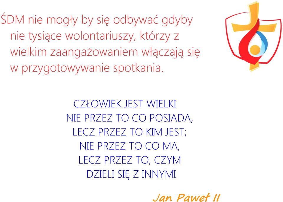 CZŁOWIEK JEST WIELKI NIE PRZEZ TO CO POSIADA, LECZ PRZEZ TO KIM JEST;