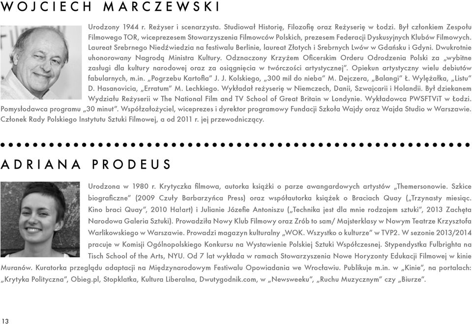 Laureat Srebrnego Niedźwiedzia na festiwalu Berlinie, laureat Złotych i Srebrnych Lwów w Gdańsku i Gdyni. Dwukrotnie uhonorowany Nagrodą Ministra Kultury.