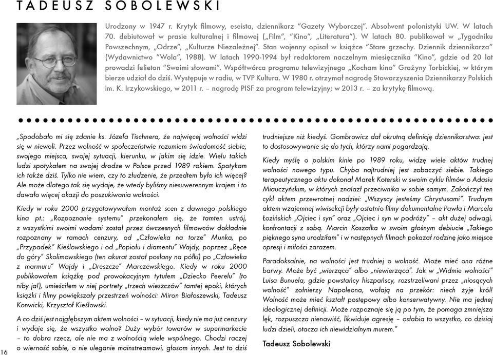 Dziennik dziennikarza (Wydawnictwo Wola, 1988). W latach 1990-1994 był redaktorem naczelnym miesięcznika Kino, gdzie od 20 lat prowadzi felieton Swoimi słowami.