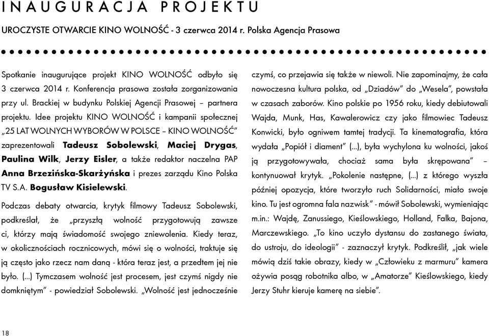 Idee projektu KINO WOLNOŚĆ i kampanii społecznej 25 LAT WOLNYCH WYBORÓW W POLSCE KINO WOLNOŚĆ zaprezentowali Tadeusz Sobolewski, Maciej Drygas, Paulina Wilk, Jerzy Eisler, a także redaktor naczelna