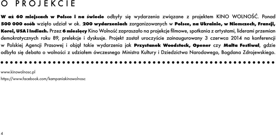 Przez 6 miesięcy Kino Wolność zapraszało na projekcje filmowe, spotkania z artystami, liderami przemian demokratycznych roku 89, prelekcje i dyskusje.