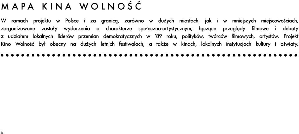 i debaty z udziałem lokalnych liderów przemian demokratycznych w 89 roku, polityków, twórców filmowych, artystów.