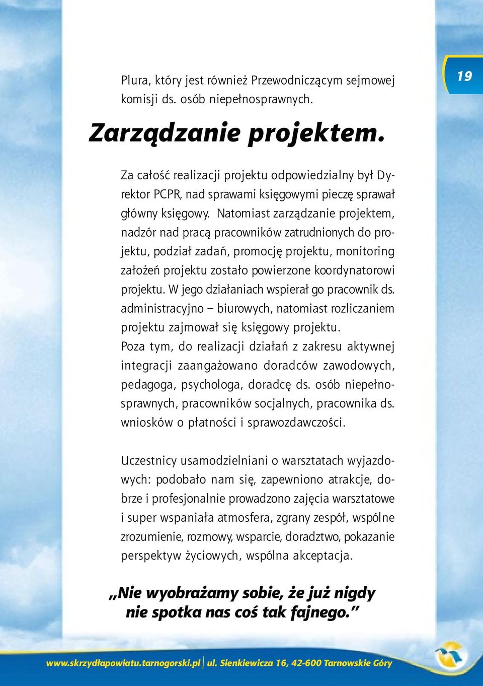 Natomiast zarządzanie projektem, nadzór nad pracą pracowników zatrudnionych do projektu, podział zadań, promocję projektu, monitoring założeń projektu zostało powierzone koordynatorowi projektu.