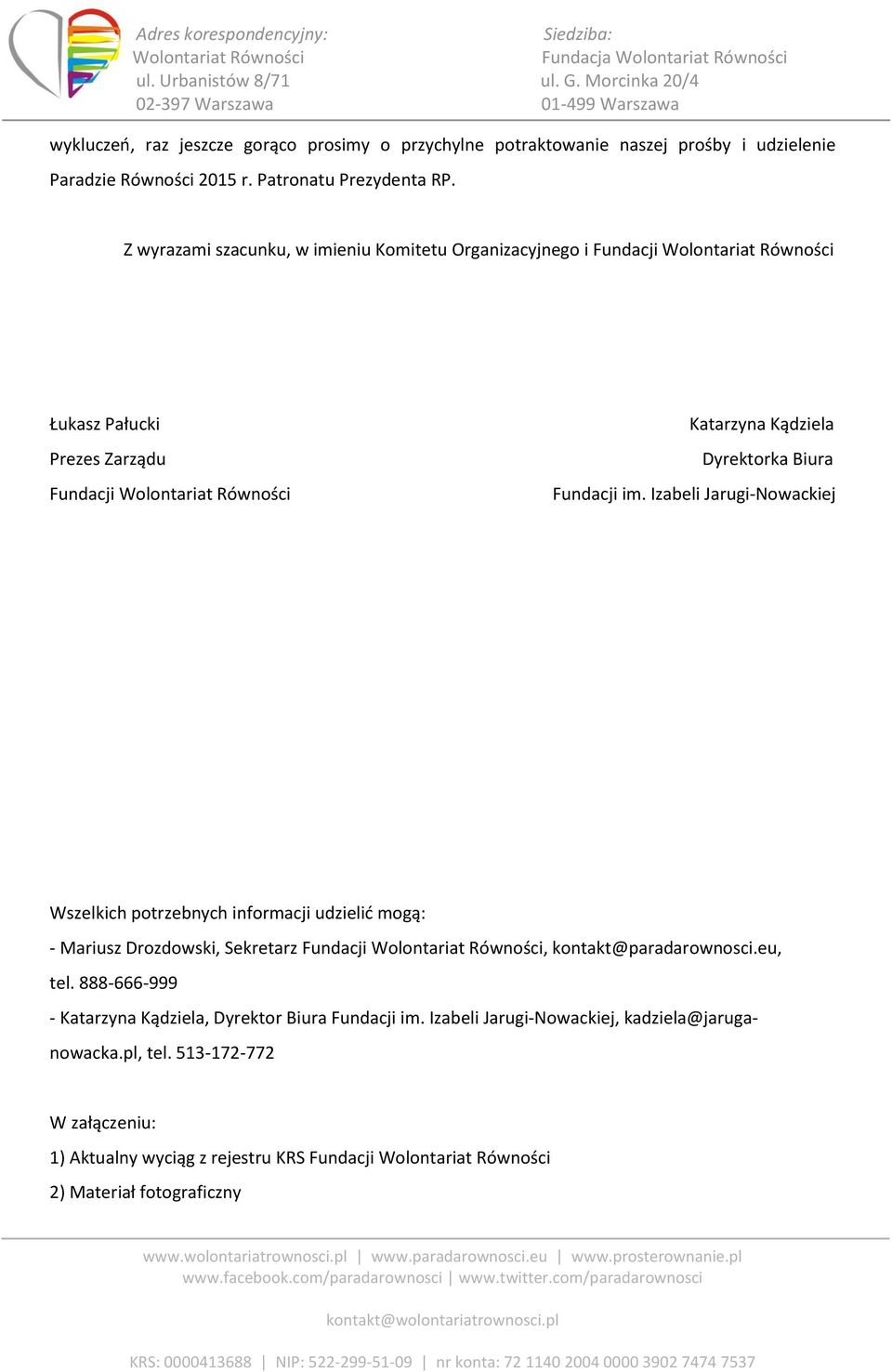 Fundacji im. Izabeli Jarugi-Nowackiej Wszelkich potrzebnych informacji udzielić mogą: - Mariusz Drozdowski, Sekretarz Fundacji Wolontariat Równości, kontakt@paradarownosci.eu, tel.