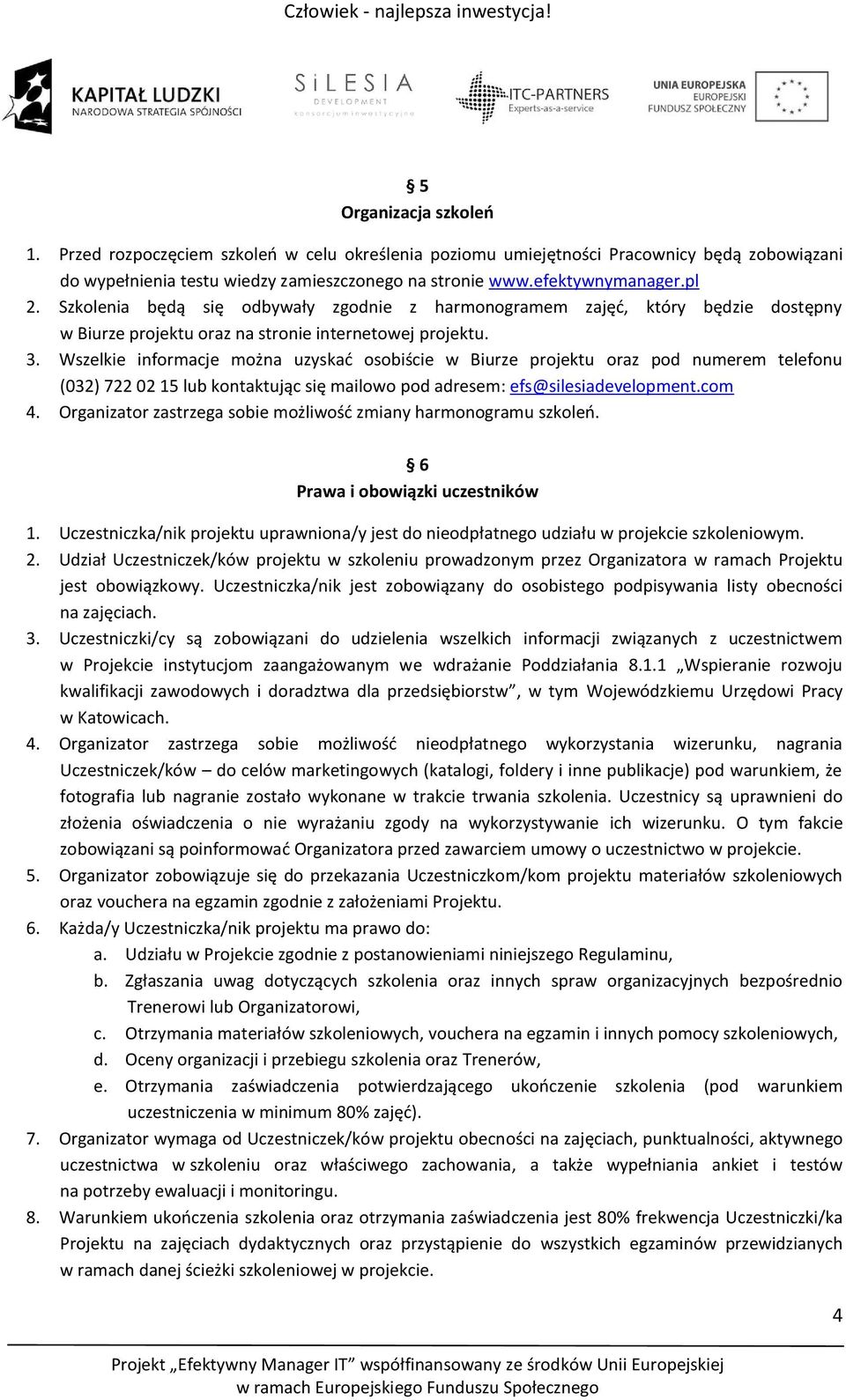 Wszelkie informacje można uzyskać osobiście w Biurze projektu oraz pod numerem telefonu (032) 722 02 15 lub kontaktując się mailowo pod adresem: efs@silesiadevelopment.com 4.