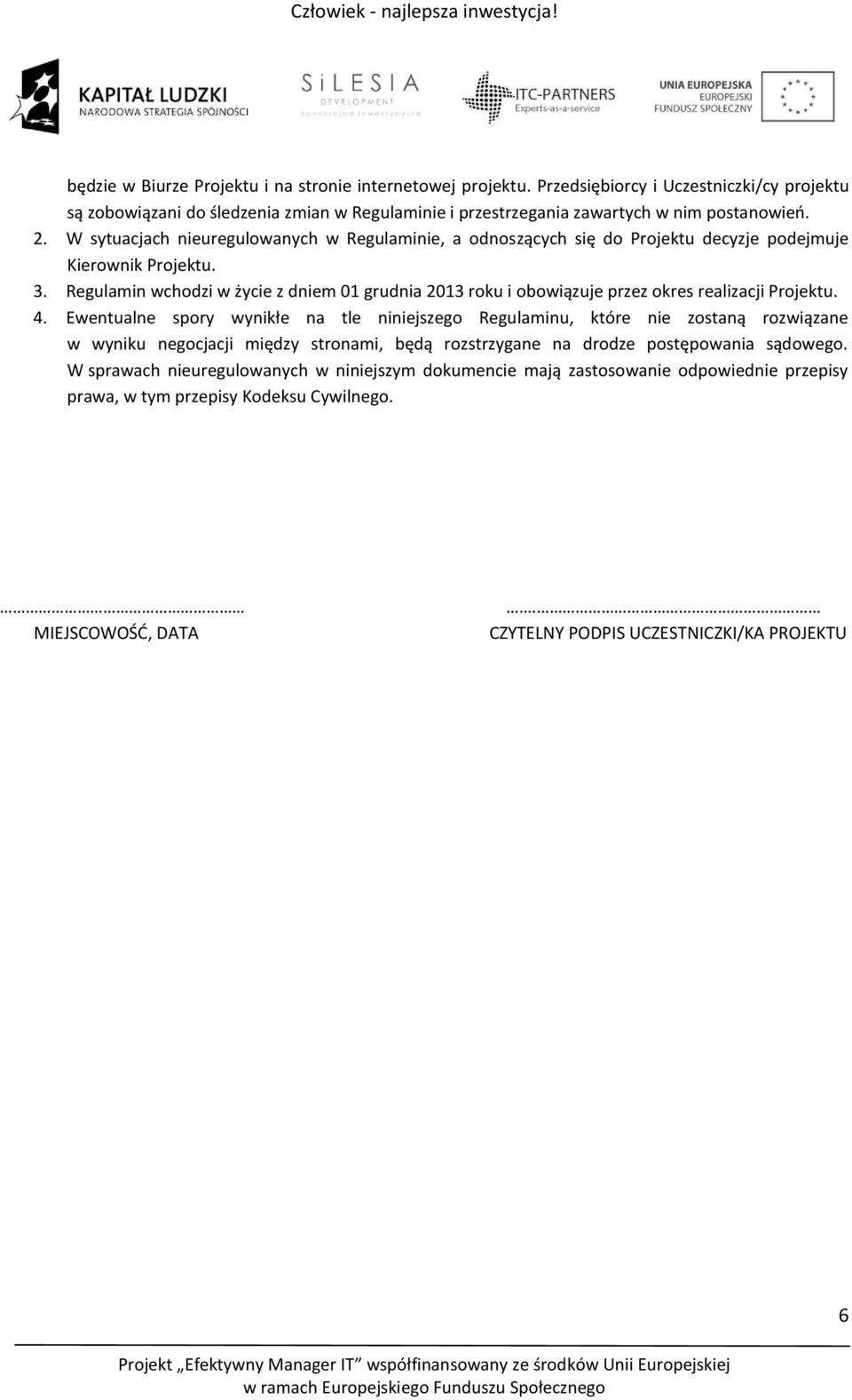 Regulamin wchodzi w życie z dniem 01 grudnia 2013 roku i obowiązuje przez okres realizacji Projektu. 4.