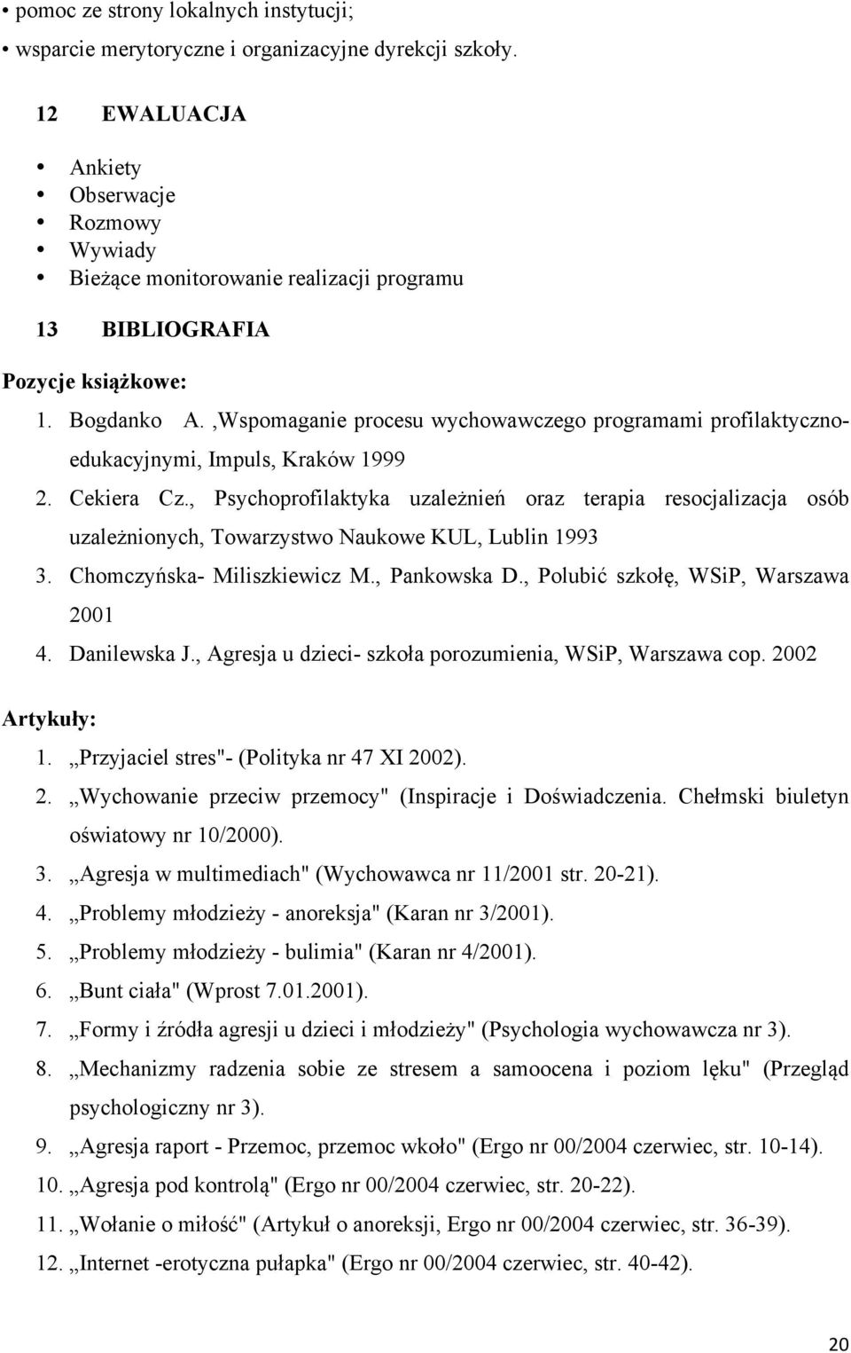 ,Wspomaganie procesu wychowawczego programami profilaktycznoedukacyjnymi, Impuls, Kraków 1999 2. Cekiera Cz.