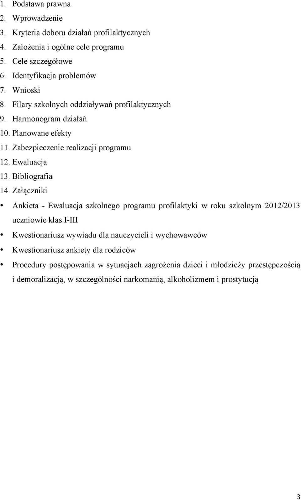 Załączniki Ankieta - Ewaluacja szkolnego programu profilaktyki w roku szkolnym 2012/2013 uczniowie klas I-III Kwestionariusz wywiadu dla nauczycieli i wychowawców