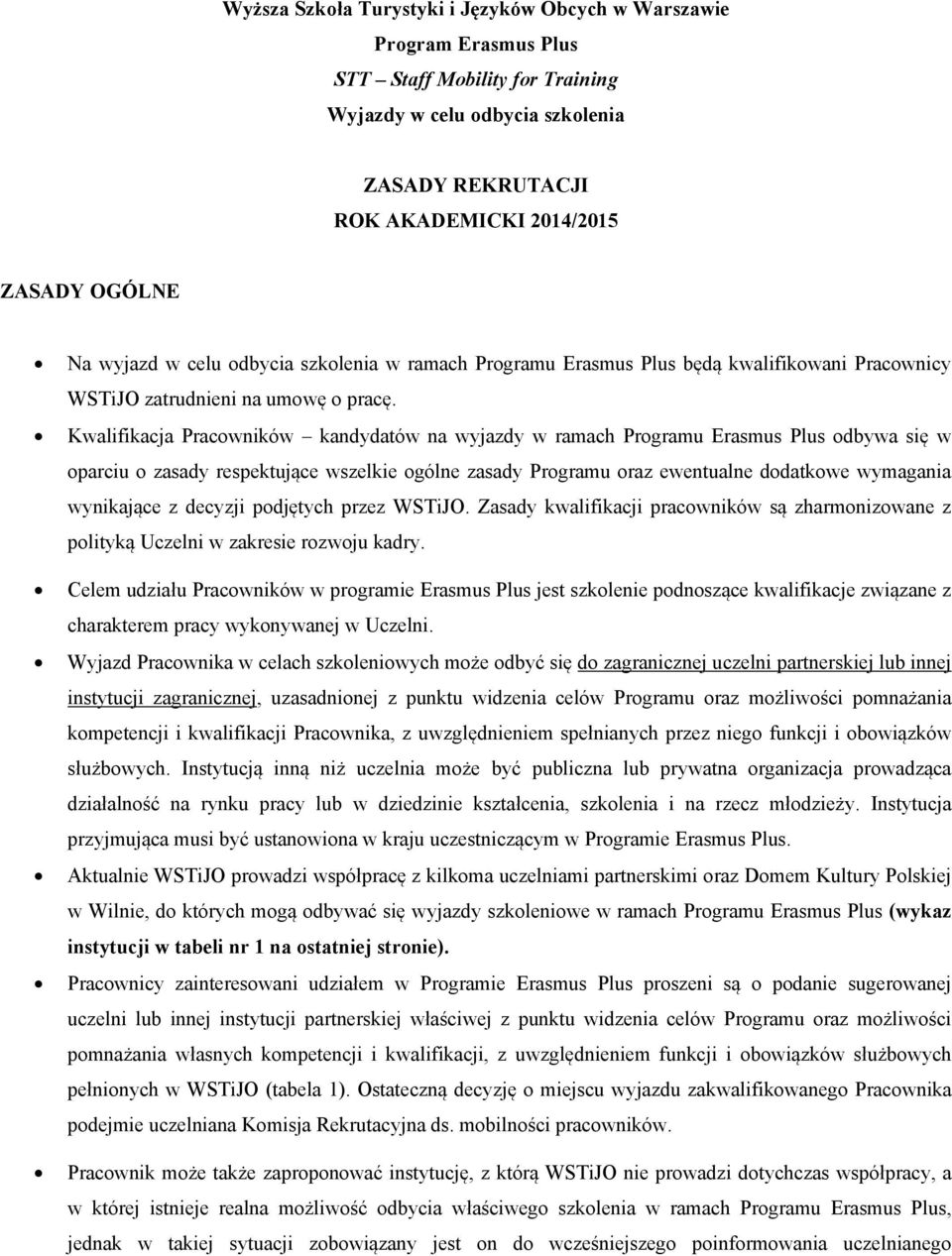 Kwalifikacja Pracowników kandydatów na wyjazdy w ramach Programu Erasmus Plus odbywa się w oparciu o zasady respektujące wszelkie ogólne zasady Programu oraz ewentualne dodatkowe wymagania wynikające