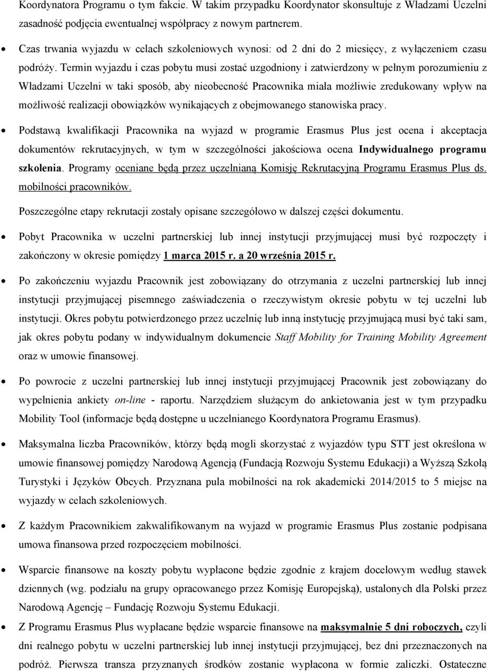 Termin wyjazdu i czas pobytu musi zostać uzgodniony i zatwierdzony w pełnym porozumieniu z Władzami Uczelni w taki sposób, aby nieobecność Pracownika miała możliwie zredukowany wpływ na możliwość