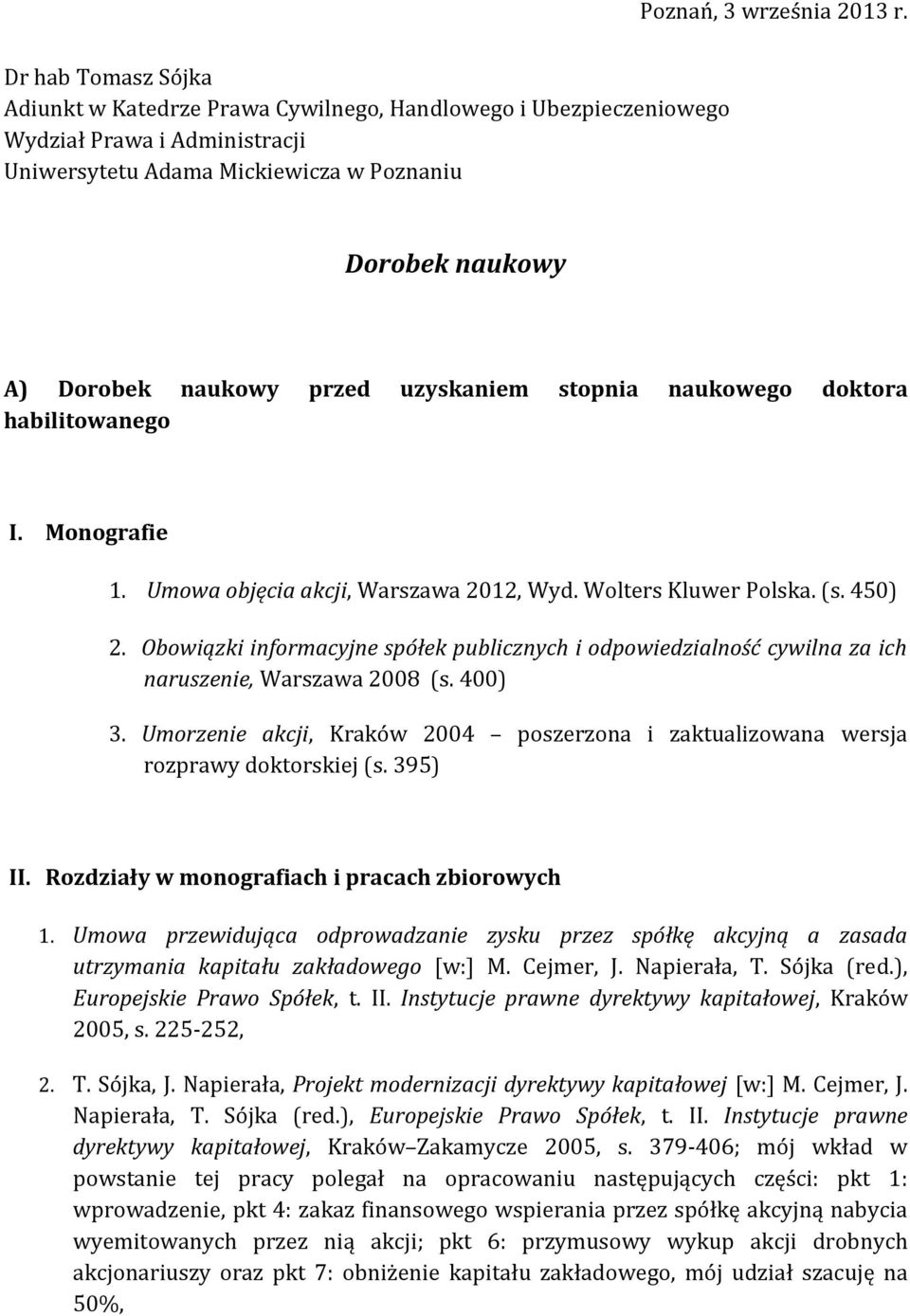 uzyskaniem stopnia naukowego doktora habilitowanego I. Monografie 1. Umowa objęcia akcji, Warszawa 2012, Wyd. Wolters Kluwer Polska. (s. 450) 2.