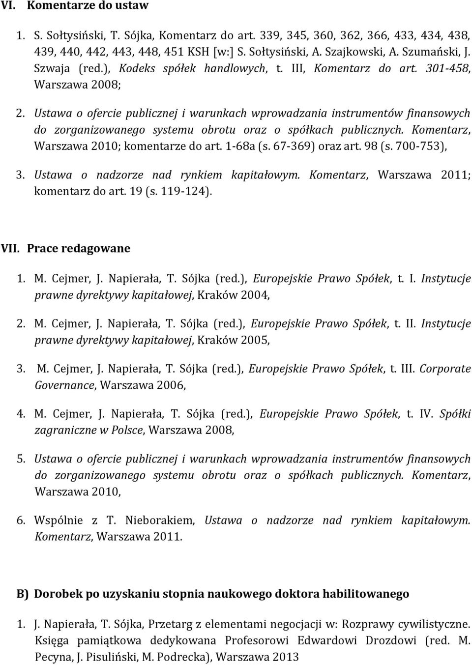 Ustawa o ofercie publicznej i warunkach wprowadzania instrumentów finansowych do zorganizowanego systemu obrotu oraz o spółkach publicznych. Komentarz, Warszawa 2010; komentarze do art. 1-68a (s.