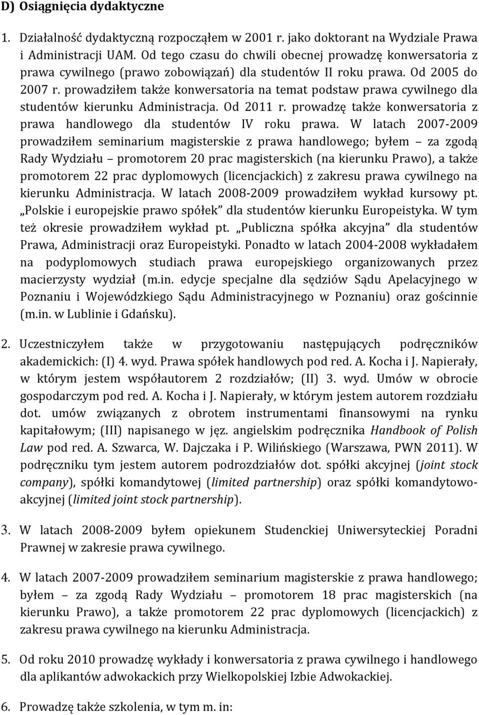 prowadziłem także konwersatoria na temat podstaw prawa cywilnego dla studentów kierunku Administracja. Od 2011 r. prowadzę także konwersatoria z prawa handlowego dla studentów IV roku prawa.