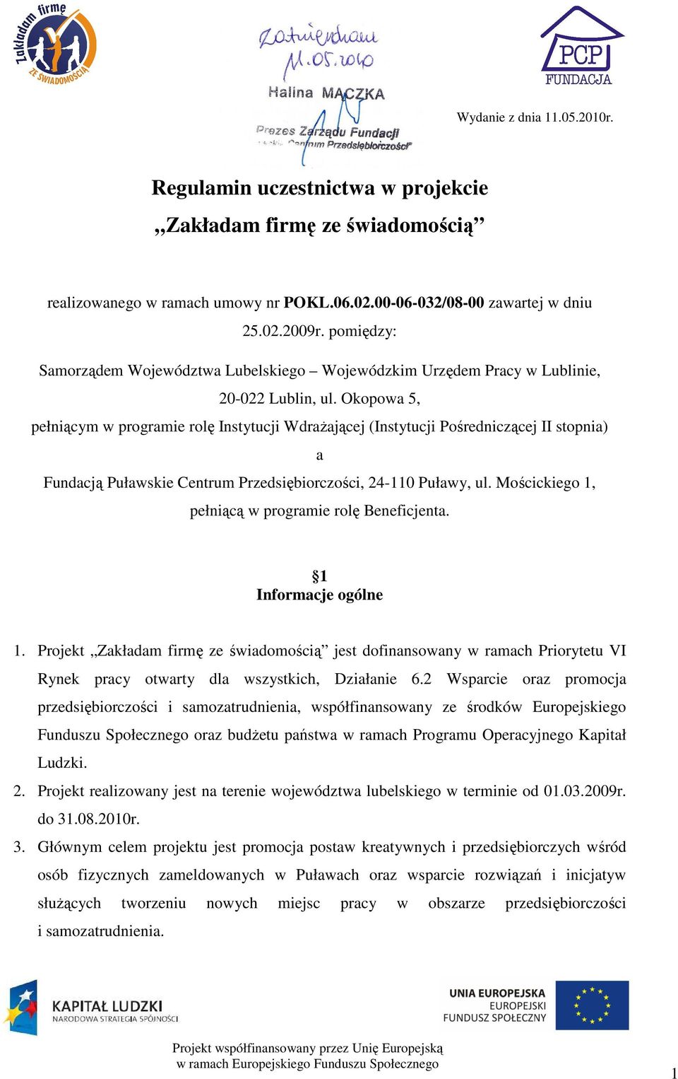 Okopowa 5, pełniącym w programie rolę Instytucji WdraŜającej (Instytucji Pośredniczącej II stopnia) a Fundacją Puławskie Centrum Przedsiębiorczości, 24-110 Puławy, ul.