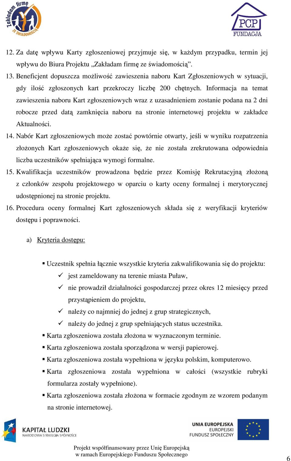 Informacja na temat zawieszenia naboru Kart zgłoszeniowych wraz z uzasadnieniem zostanie podana na 2 dni robocze przed datą zamknięcia naboru na stronie internetowej projektu w zakładce Aktualności.