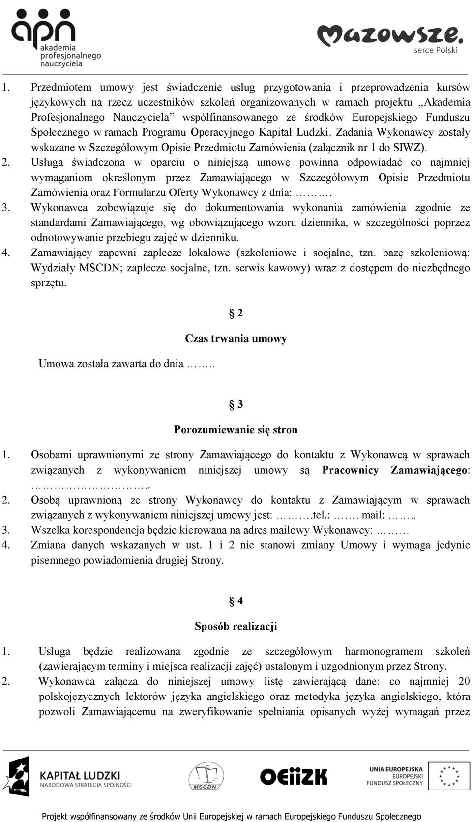 Zadania Wykonawcy zostały wskazane w Szczegółowym Opisie Przedmiotu Zamówienia (załącznik nr 1 do SIWZ). 2.