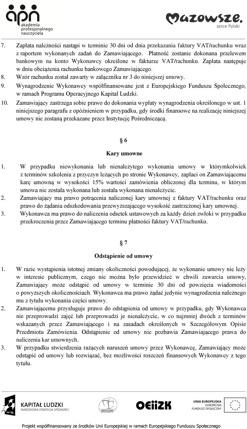 Wzór rachunku został zawarty w załączniku nr 3 do niniejszej umowy. 9.