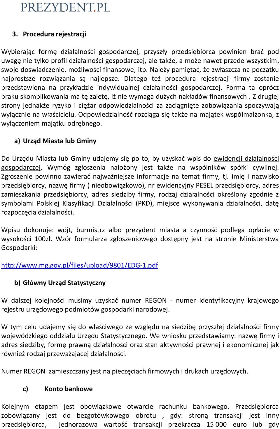 Dlatego też procedura rejestracji firmy zostanie przedstawiona na przykładzie indywidualnej gospodarczej. Forma ta oprócz braku skomplikowania ma tę zaletę, iż nie wymaga dużych nakładów finansowych.