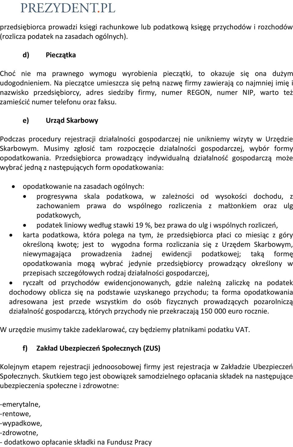 Na pieczątce umieszcza się pełną nazwę firmy zawierają co najmniej imię i nazwisko przedsiębiorcy, adres siedziby firmy, numer REGON, numer NIP, warto też zamieścid numer telefonu oraz faksu.